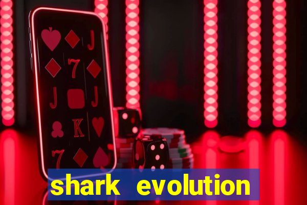 shark evolution dinheiro infinito