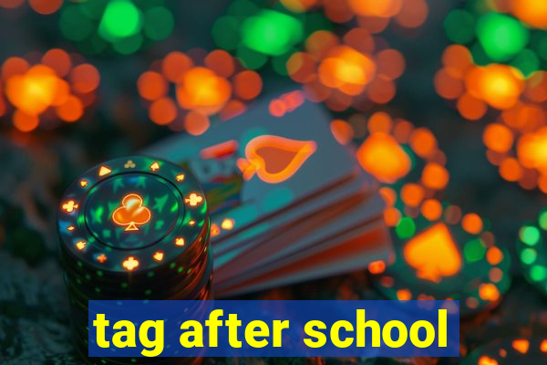 tag after school