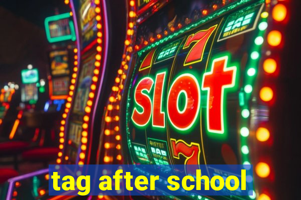 tag after school