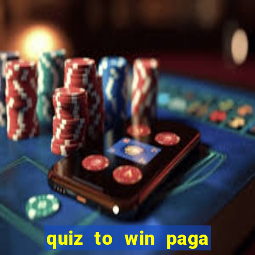 quiz to win paga mesmo quiz money paga mesmo