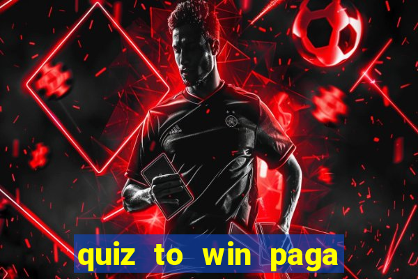 quiz to win paga mesmo quiz money paga mesmo