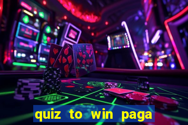 quiz to win paga mesmo quiz money paga mesmo