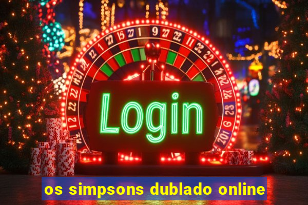 os simpsons dublado online