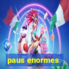 paus enormes