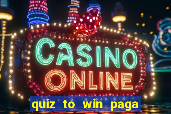 quiz to win paga mesmo quiz paga mesmo