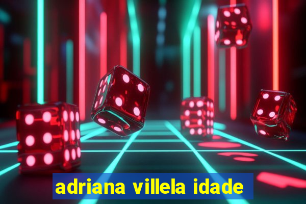 adriana villela idade