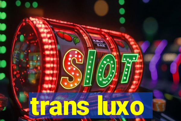 trans luxo