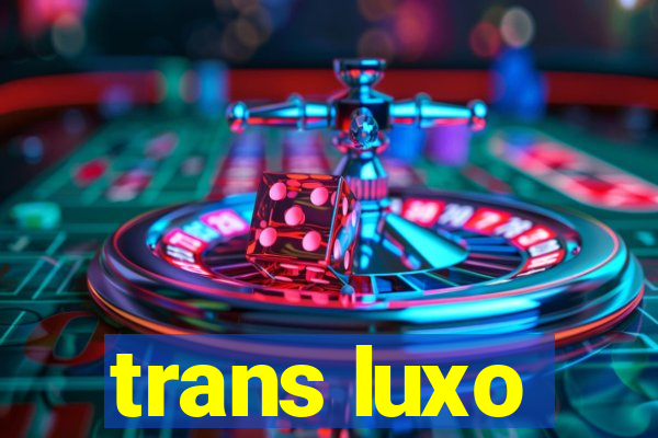 trans luxo