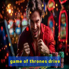 game of thrones drive