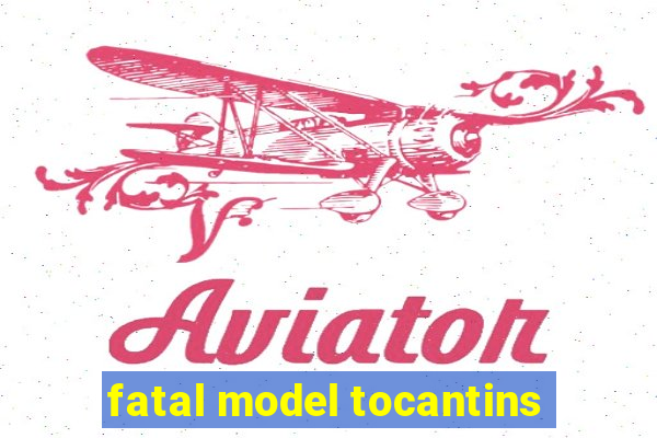 fatal model tocantins