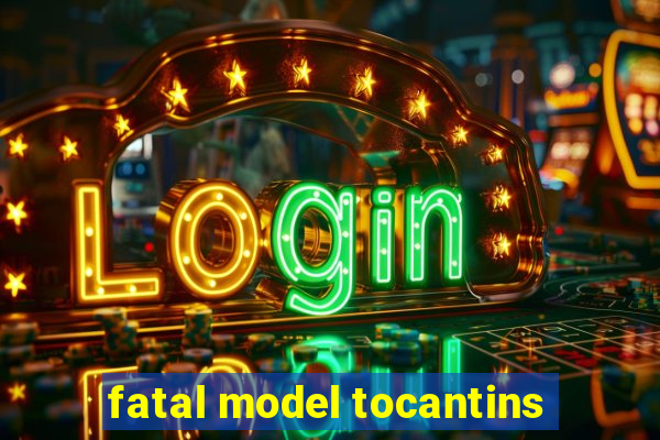 fatal model tocantins