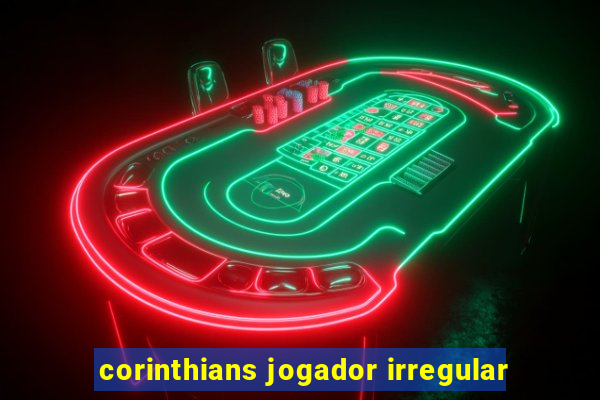 corinthians jogador irregular