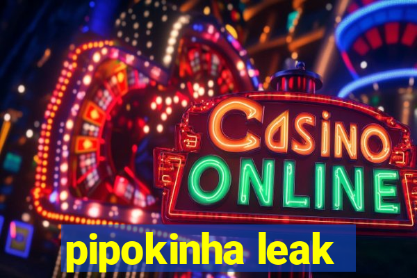 pipokinha leak