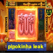 pipokinha leak