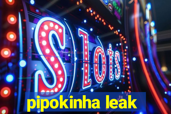 pipokinha leak