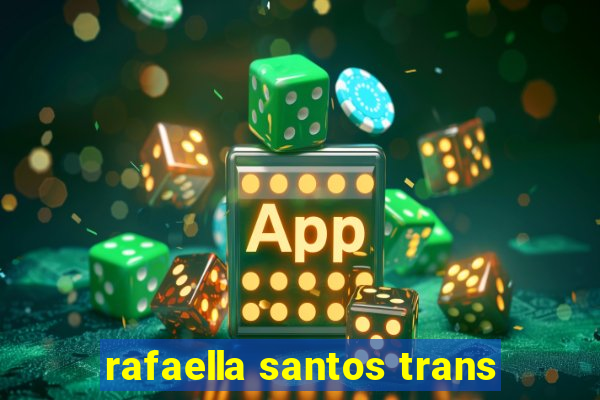 rafaella santos trans