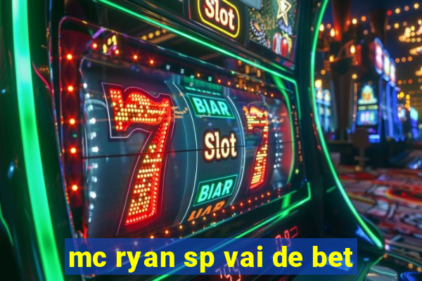 mc ryan sp vai de bet