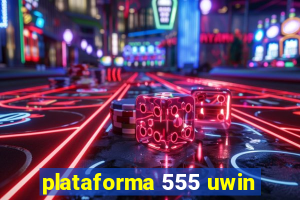 plataforma 555 uwin