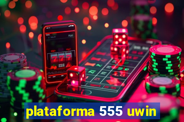 plataforma 555 uwin