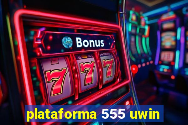 plataforma 555 uwin