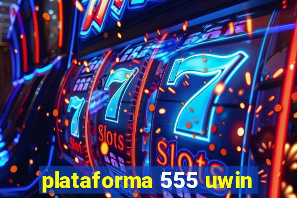 plataforma 555 uwin