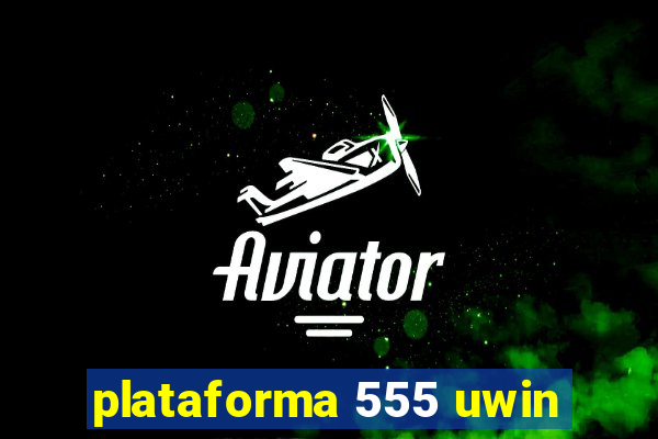 plataforma 555 uwin