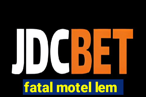 fatal motel lem