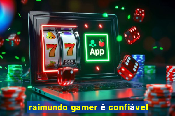 raimundo gamer é confiável