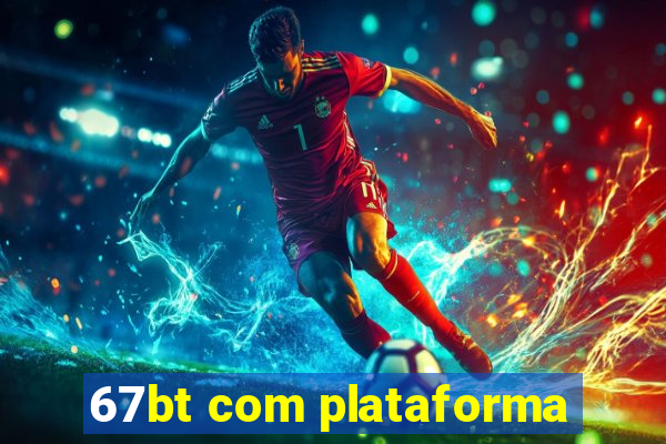 67bt com plataforma