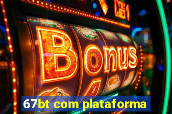 67bt com plataforma