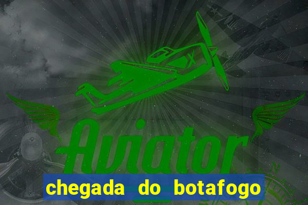 chegada do botafogo no rio de janeiro hoje