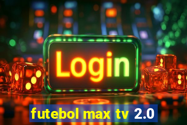 futebol max tv 2.0