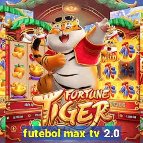 futebol max tv 2.0