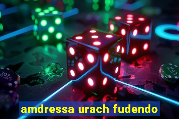 amdressa urach fudendo