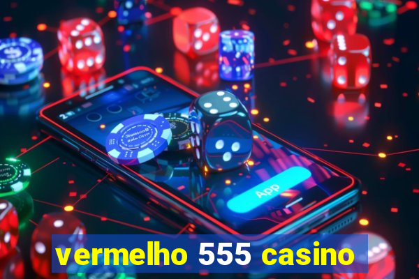 vermelho 555 casino