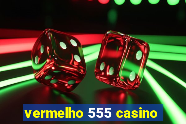 vermelho 555 casino