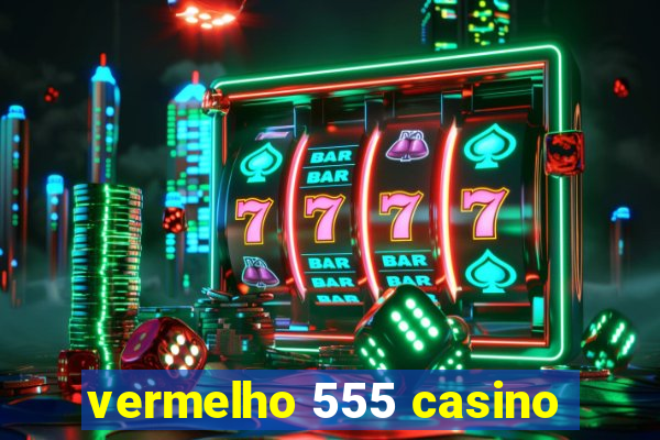 vermelho 555 casino