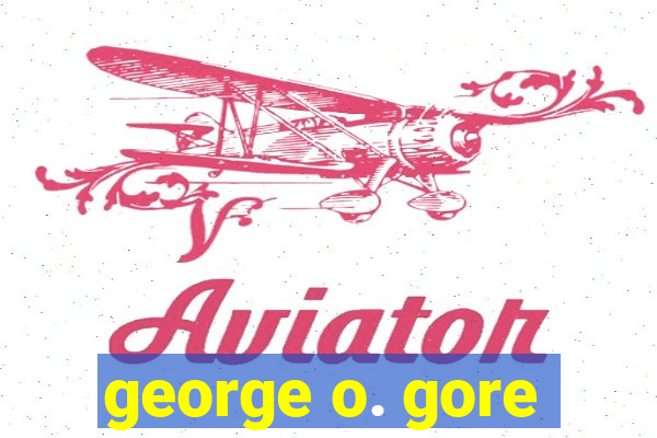 george o. gore