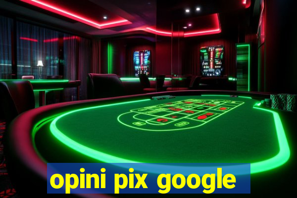 opini pix google