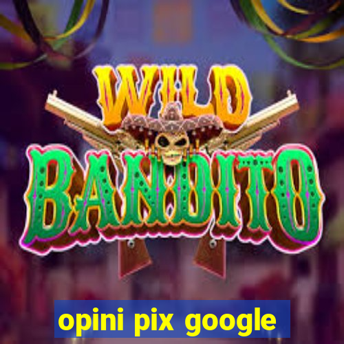 opini pix google