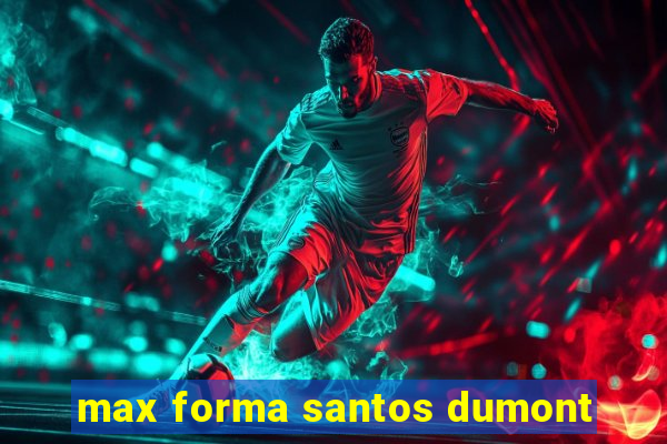 max forma santos dumont