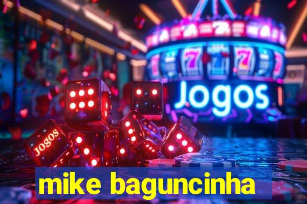 mike baguncinha