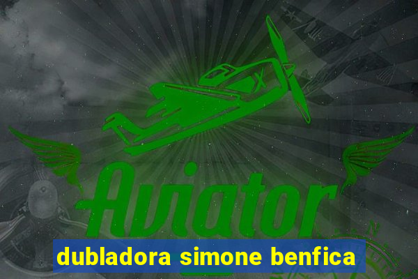 dubladora simone benfica