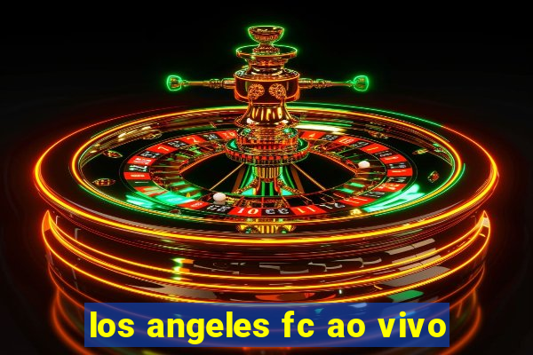 los angeles fc ao vivo