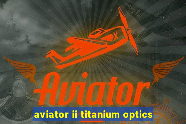 aviator ii titanium optics