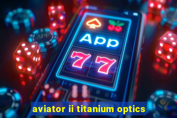 aviator ii titanium optics