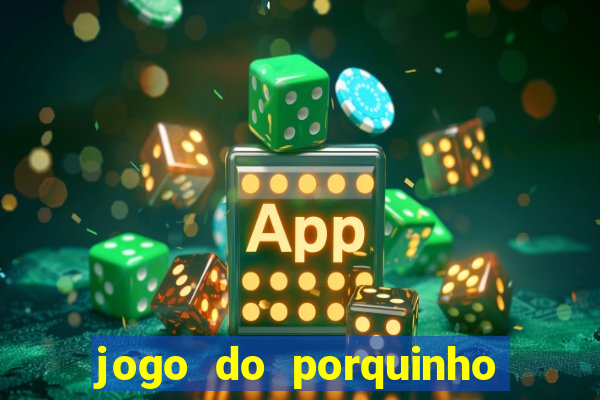 jogo do porquinho para ganhar dinheiro