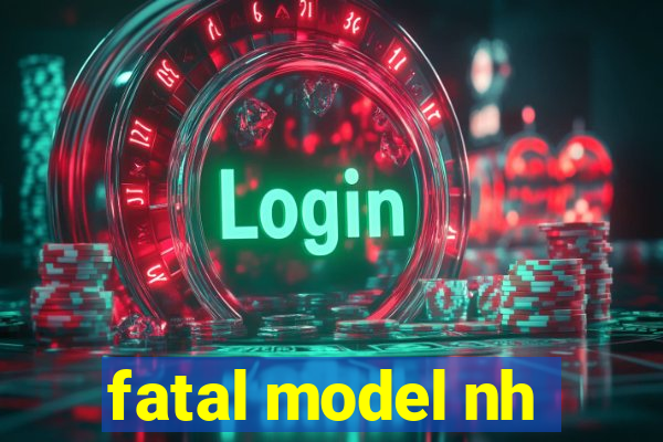 fatal model nh