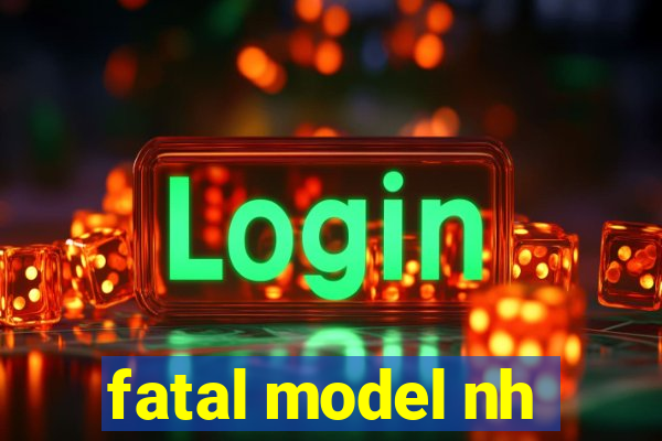 fatal model nh