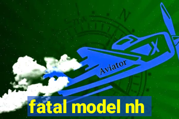 fatal model nh